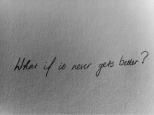 What if it never gets better.jpg